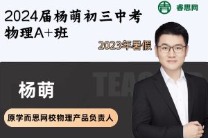 【杨萌物理】2024届杨萌初三中考物理A+班-2023暑假