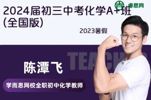 【陈潭飞化学】2024届陈潭飞初三中考化学A+班(全国版)-2023暑假