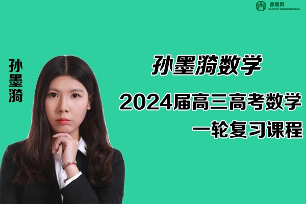孙墨漪数学-2024届孙墨漪高三高考数学一轮复习课程