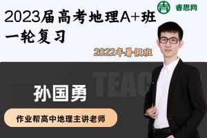 【孙国勇地理】2023届孙国勇高考地理A+班一轮复习-2022年暑假班
