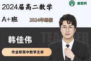 韩佳伟数学-2024届韩佳伟高二数学A+班-2024年寒假