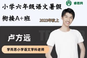 卢方远语文-小学六年级语文暑假衔接A+班(部编版)-2023年秋上