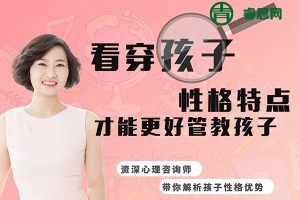 《看穿孩子性格特点,才能更好管教》资深心理咨询师带你解析孩子性格优势