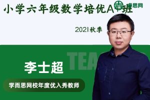 【李士超数学】李士超小学六年级数学培优A+班-2021秋季