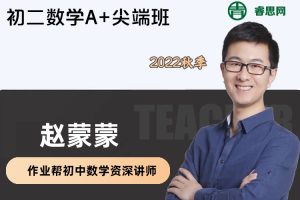 【赵蒙蒙数学】赵蒙蒙初二数学A+尖端班-2022秋季