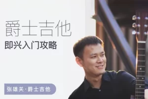 张雄关《爵士吉他即兴入门攻略》视频课程