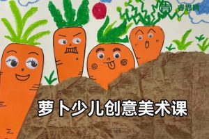 萝卜少儿创意美术课,培养儿童审美观、思维、手脑协调